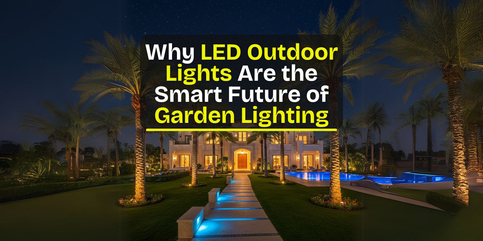 LED Outdoor Lights Are the Smart Future of Garden Lighting